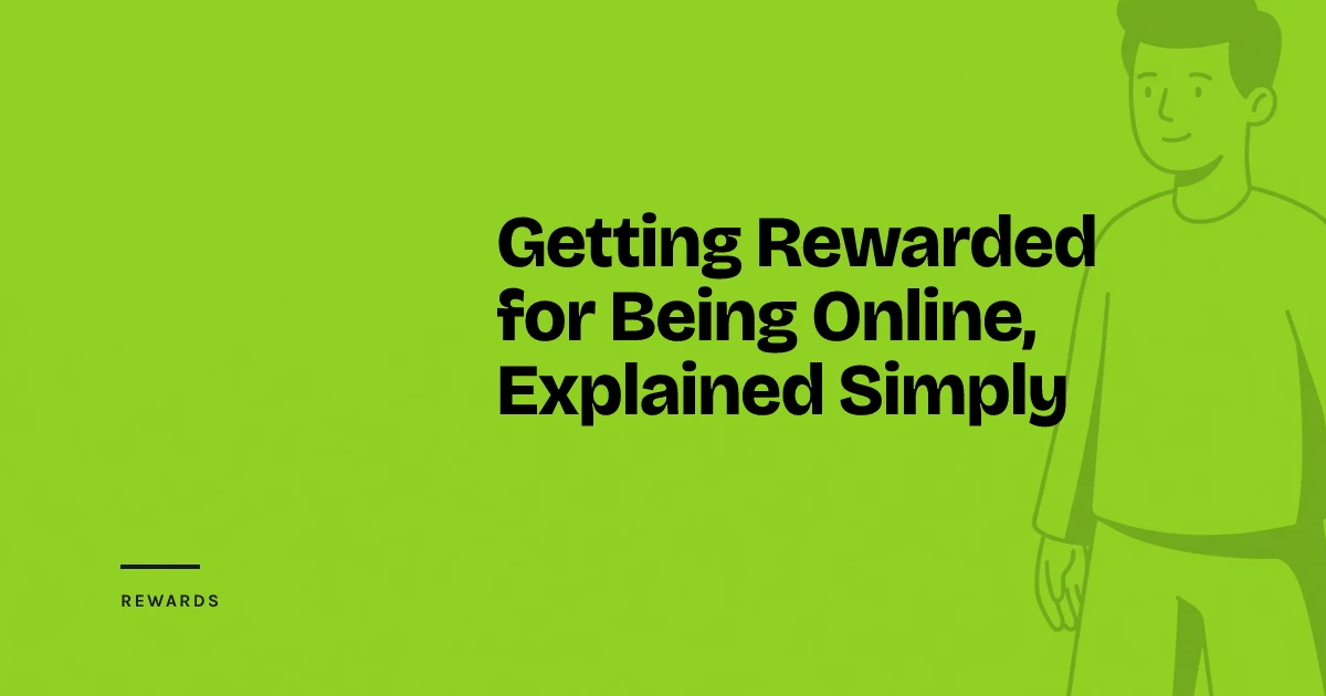 Getting Rewarded for Being Online, Explained Simply