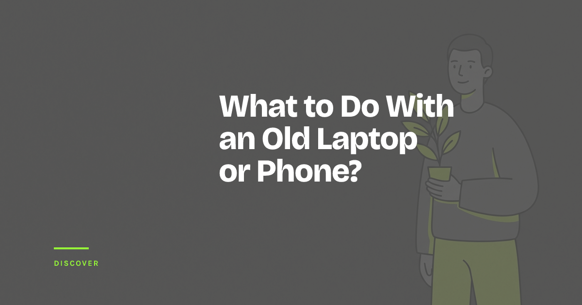 What to Do With an Old Laptop or Phone You're Not Using Anymore?